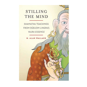 Stilling The Mind: Shamatha Teachings