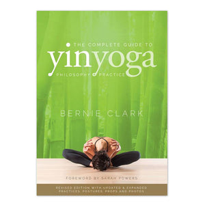 The Complete Guide to Yin Yoga - Revised Edition